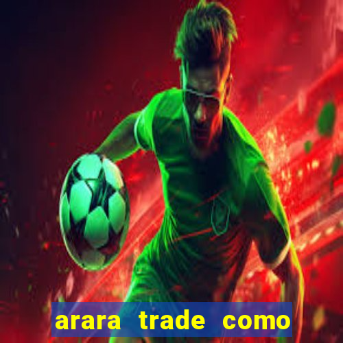 arara trade como ganhar dinheiro